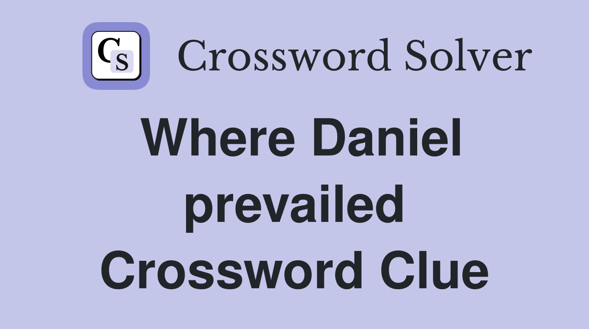 Where Daniel prevailed Crossword Clue