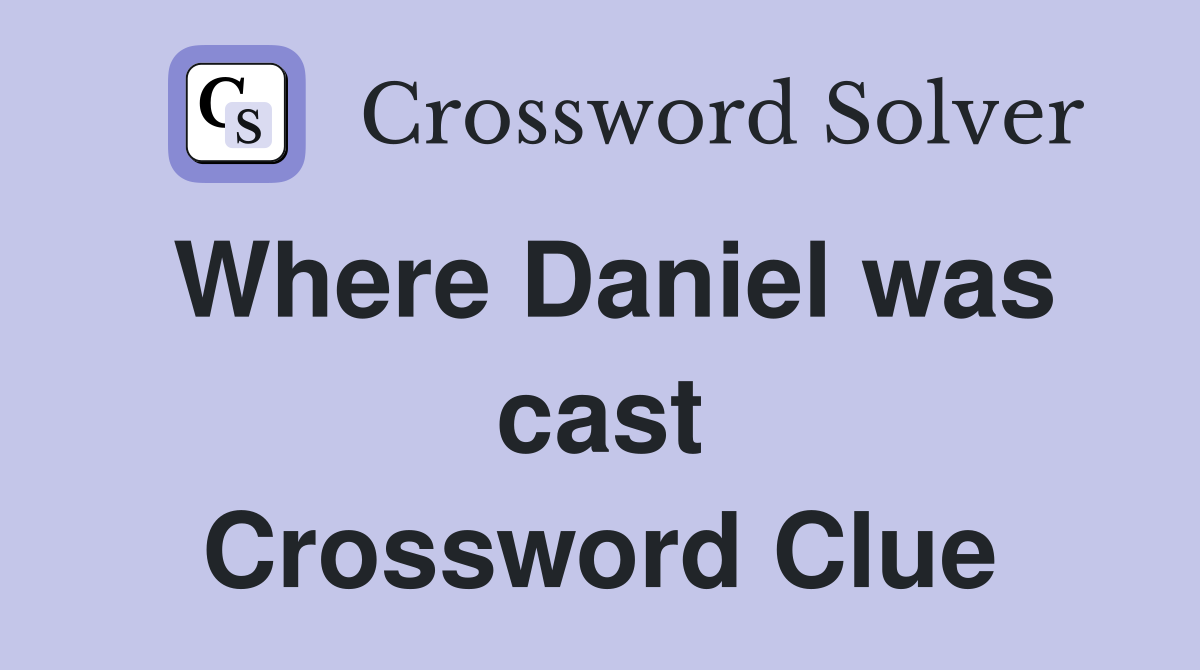Where Daniel was cast Crossword Clue