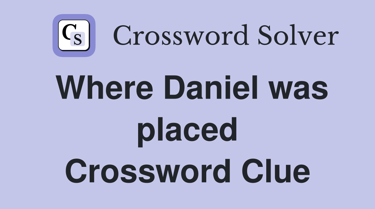 Where Daniel was placed Crossword Clue