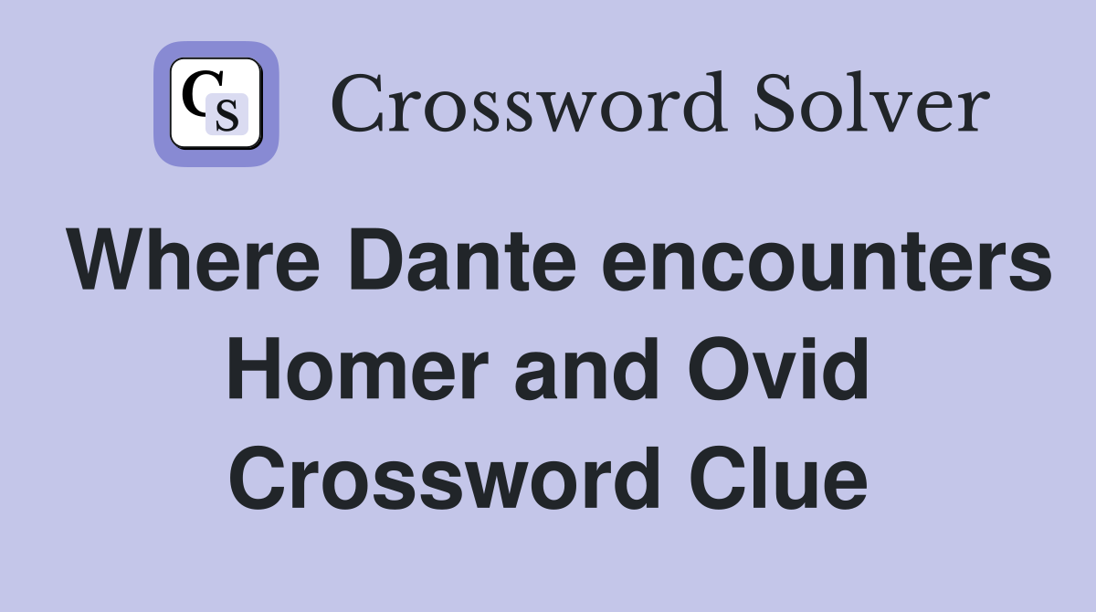 Where Dante encounters Homer and Ovid Crossword Clue