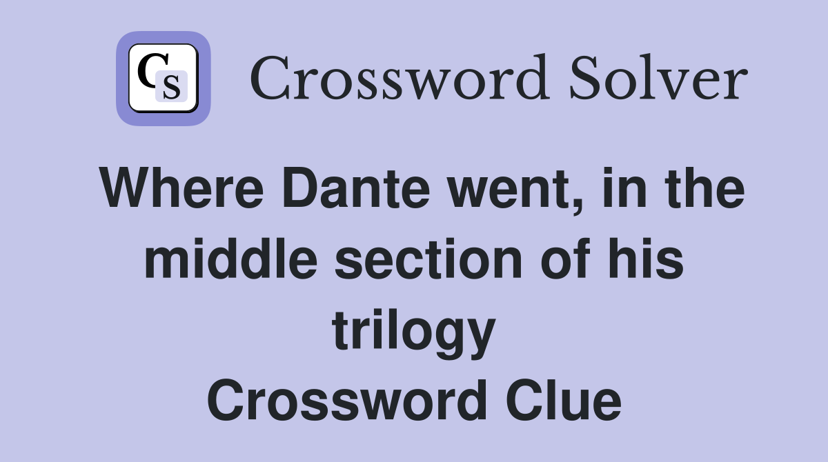 Where Dante went, in the middle section of his trilogy Crossword Clue