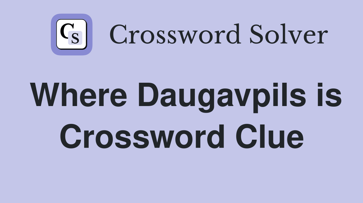 Where Daugavpils is Crossword Clue