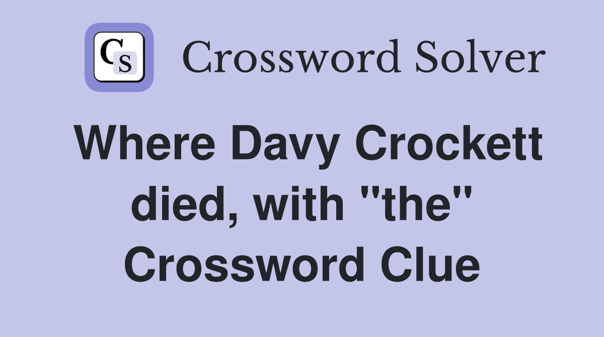 Where Davy Crockett died, with "the" Crossword Clue