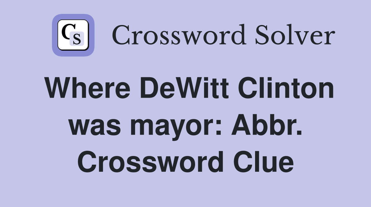 Where DeWitt Clinton was mayor: Abbr. Crossword Clue