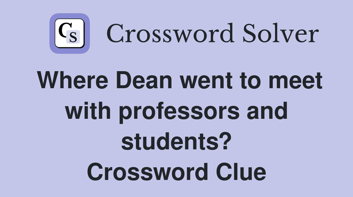 Where Dean went to meet with professors and students? Crossword Clue
