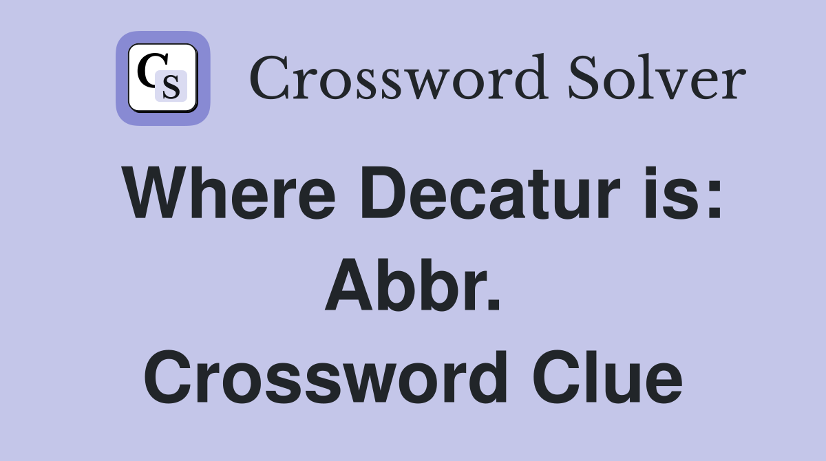 Where Decatur is: Abbr. Crossword Clue