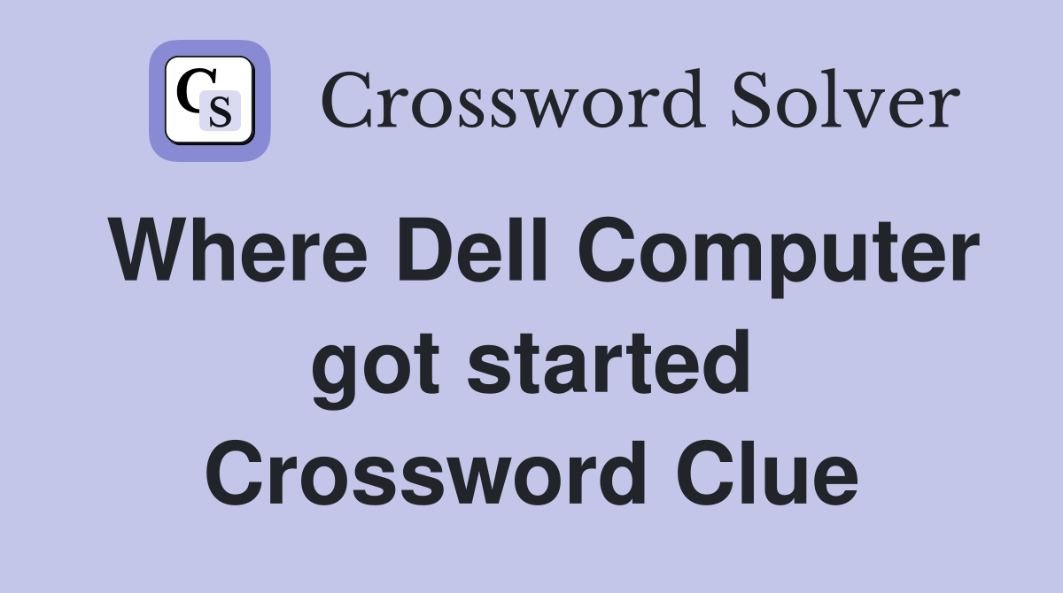 Where Dell Computer got started Crossword Clue