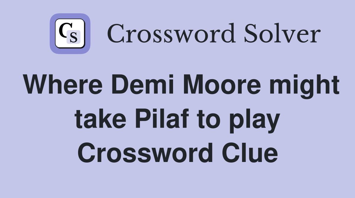 Where Demi Moore might take Pilaf to play Crossword Clue
