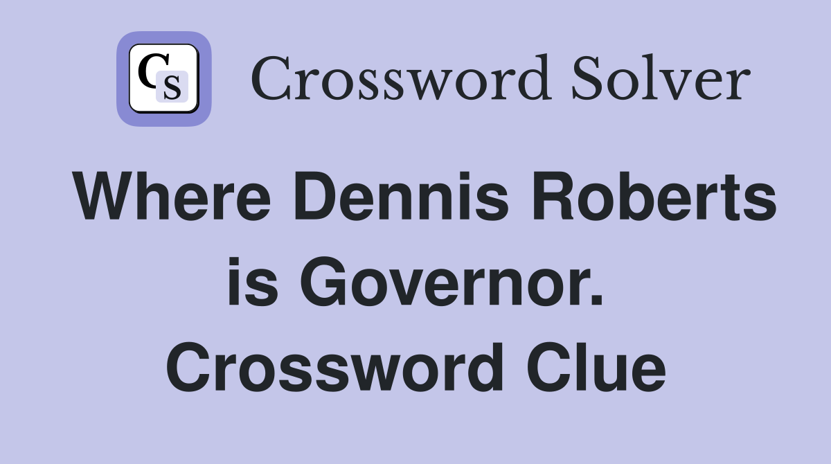 Where Dennis Roberts is Governor. Crossword Clue