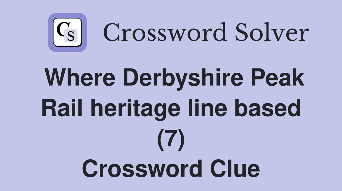 Where Derbyshire Peak Rail heritage line based (7) Crossword Clue