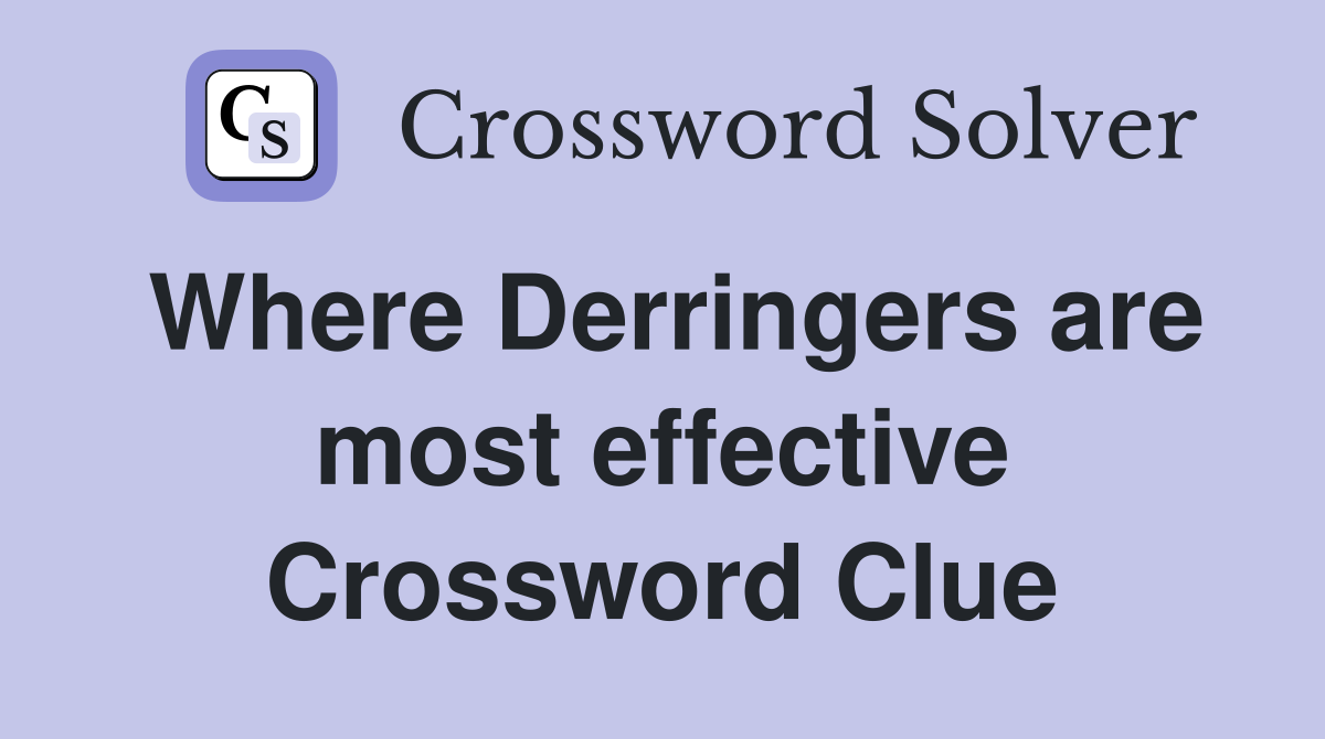 Where Derringers are most effective Crossword Clue