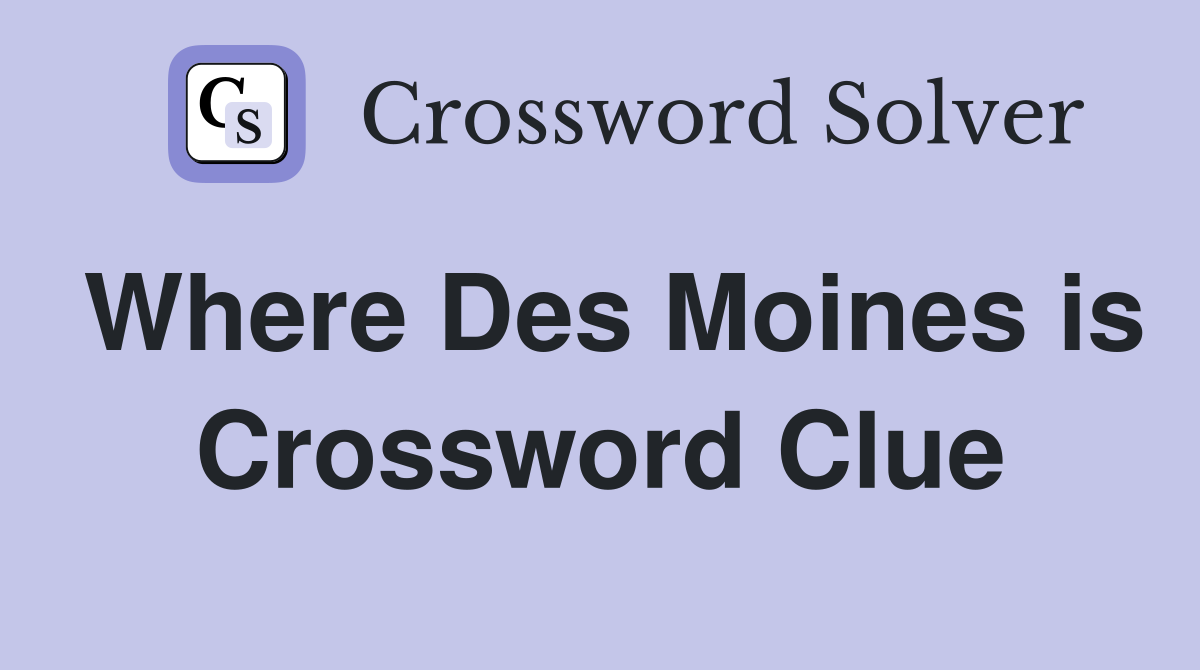 Where Des Moines is Crossword Clue