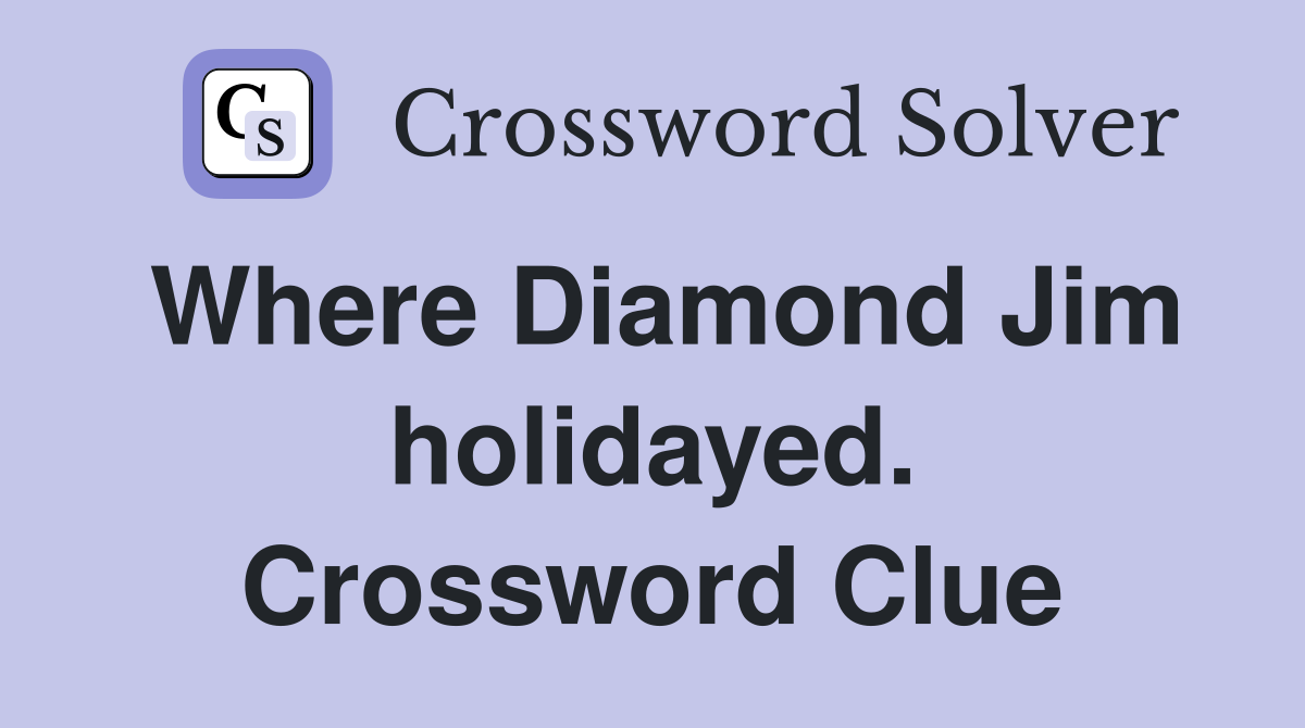 Where Diamond Jim holidayed. Crossword Clue