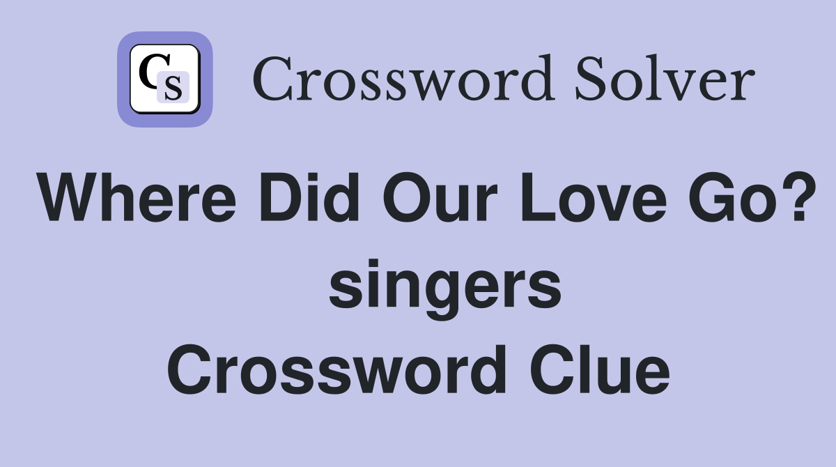 Where Did Our Love Go?    singers Crossword Clue