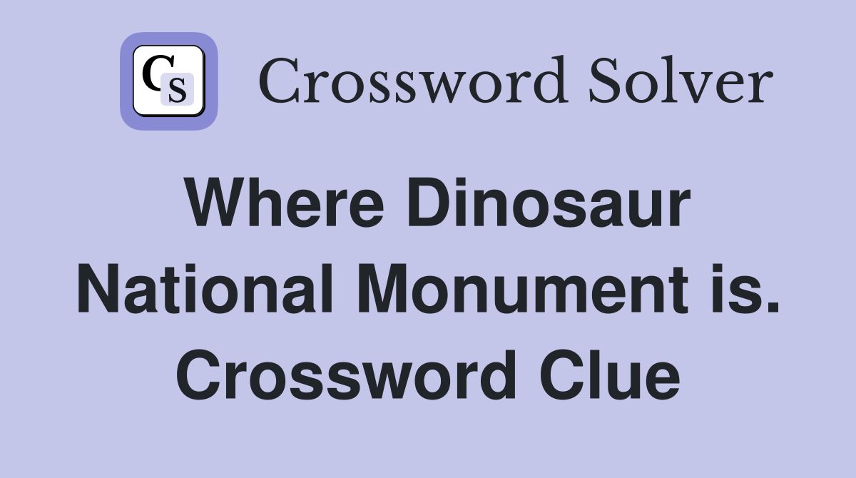 Where Dinosaur National Monument is. Crossword Clue