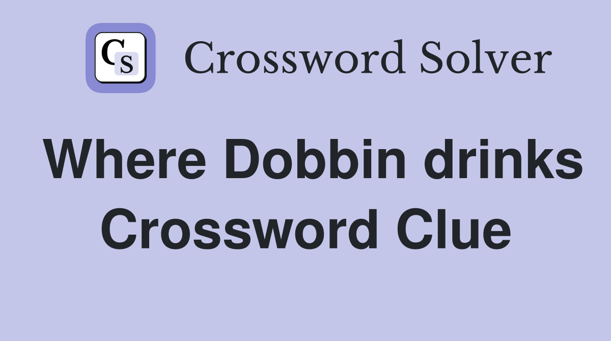 Where Dobbin drinks Crossword Clue