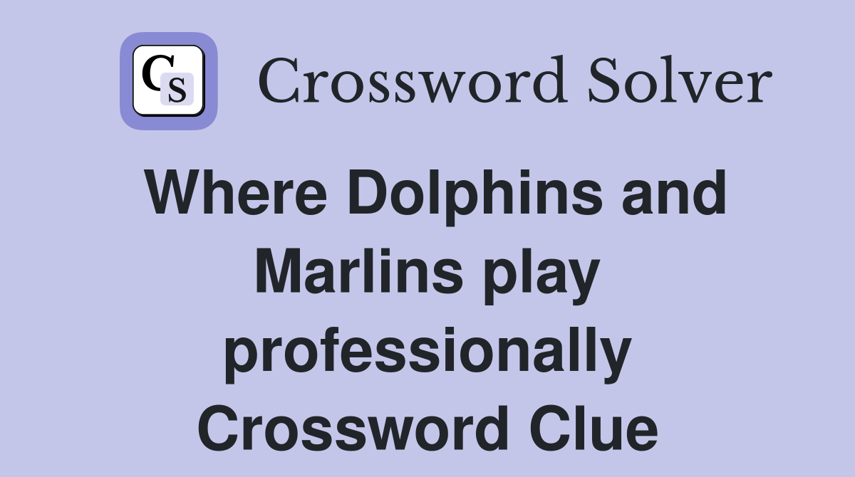 Where Dolphins and Marlins play professionally Crossword Clue