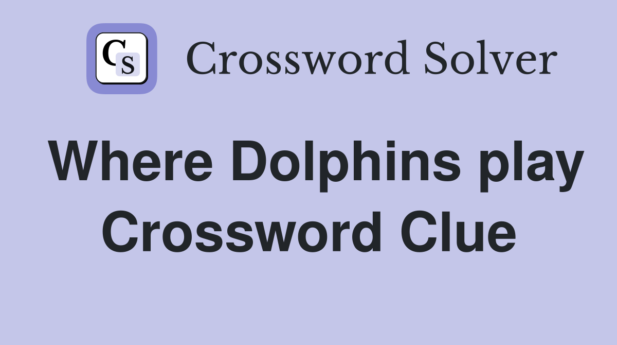 Where Dolphins play Crossword Clue