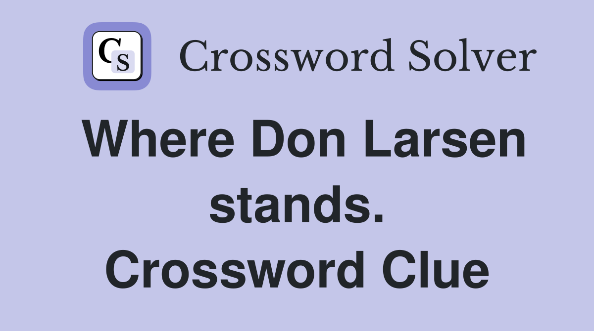Where Don Larsen stands. Crossword Clue