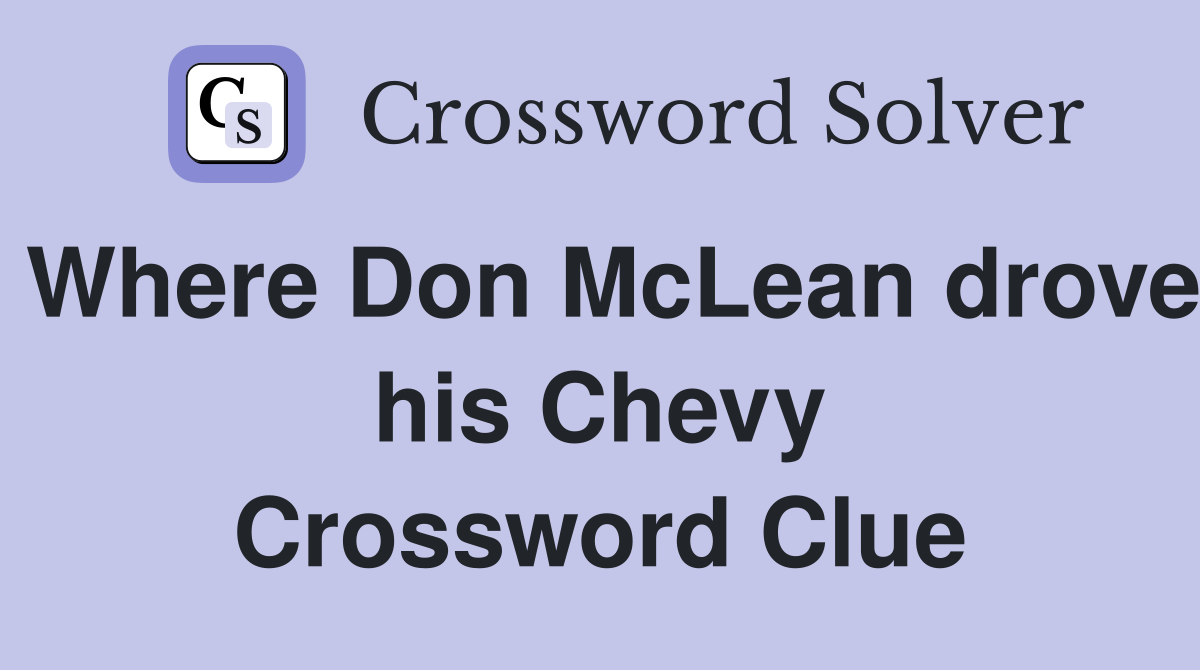 Where Don McLean drove his Chevy Crossword Clue