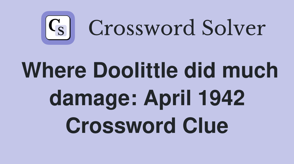 Where Doolittle did much damage: April 1942 Crossword Clue