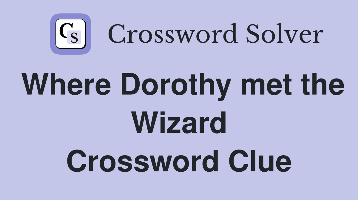 Where Dorothy met the Wizard Crossword Clue