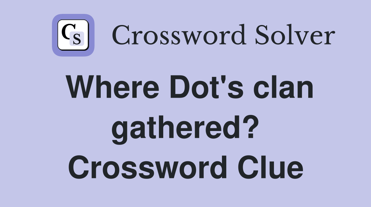 Where Dot's clan gathered? Crossword Clue