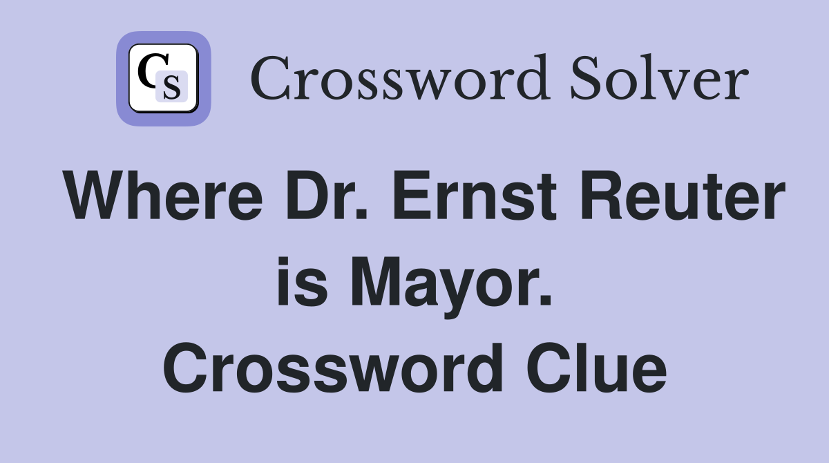 Where Dr. Ernst Reuter is Mayor. Crossword Clue