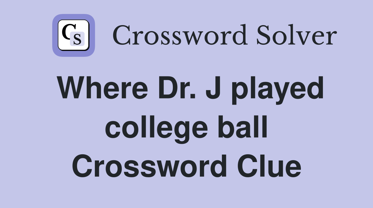 Where Dr. J played college ball Crossword Clue