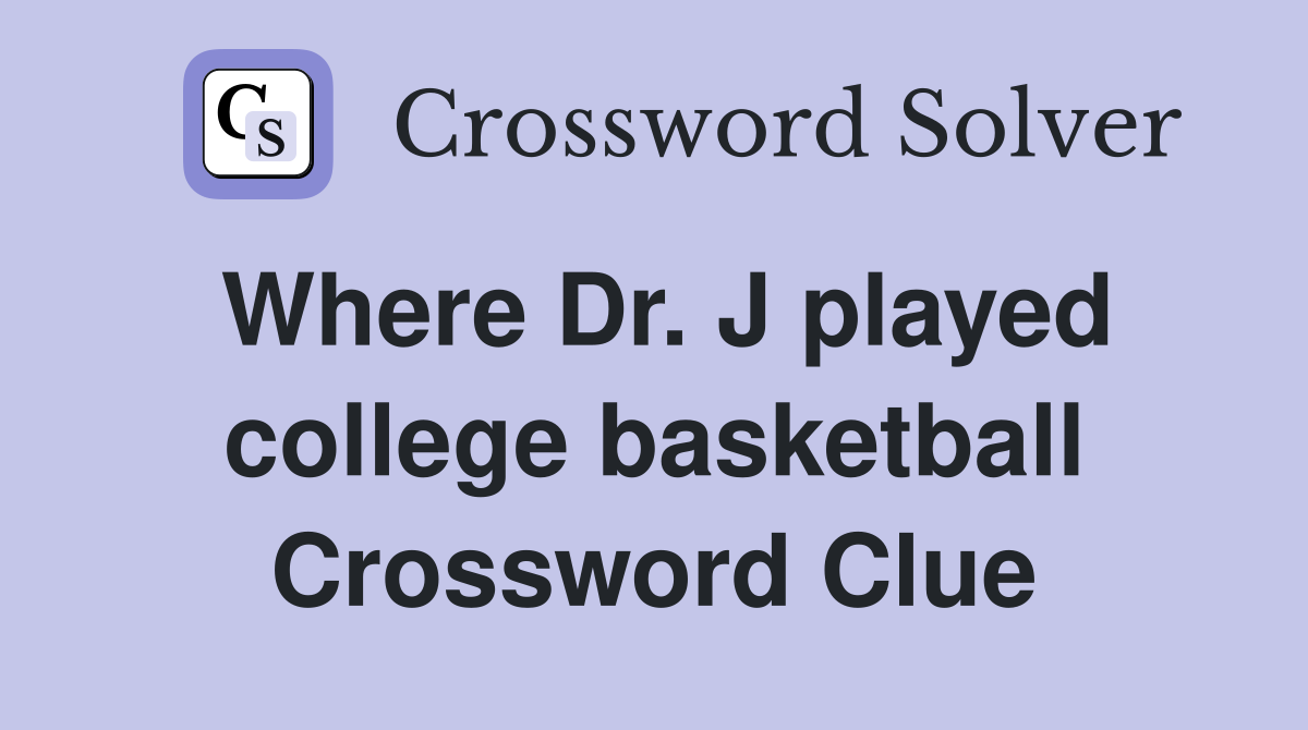 Where Dr. J played college basketball Crossword Clue