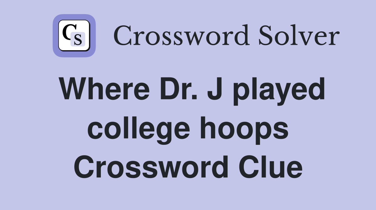 Where Dr. J played college hoops Crossword Clue