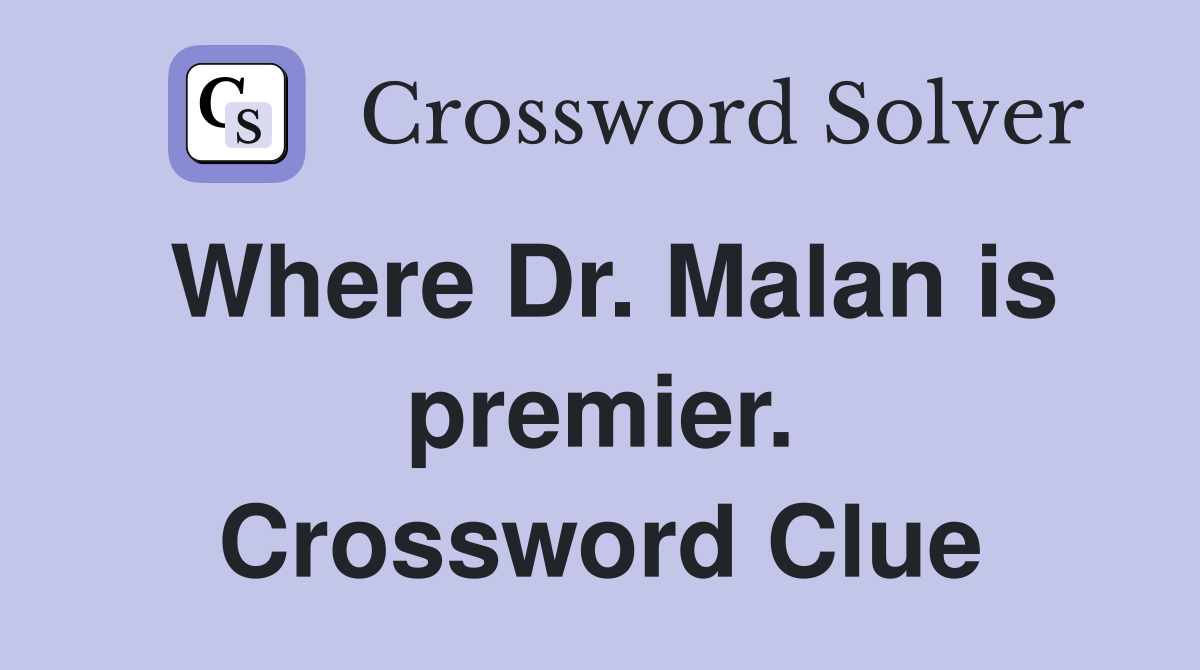 Where Dr. Malan is premier. Crossword Clue