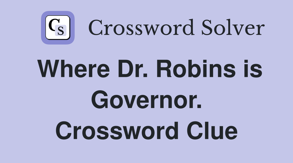 Where Dr. Robins is Governor. Crossword Clue
