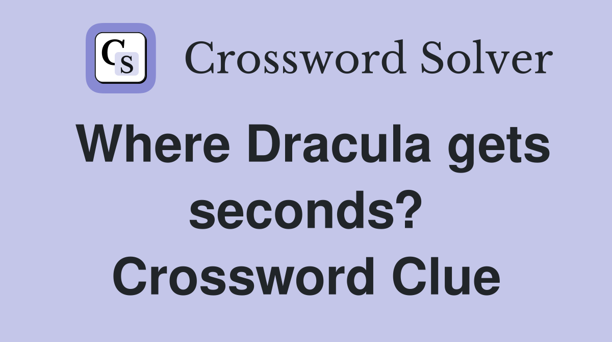 Where Dracula gets seconds? Crossword Clue