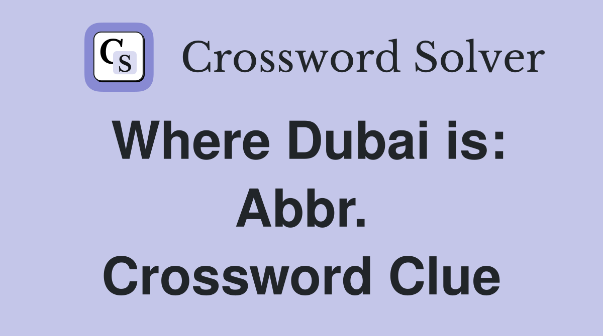 Where Dubai is: Abbr. Crossword Clue