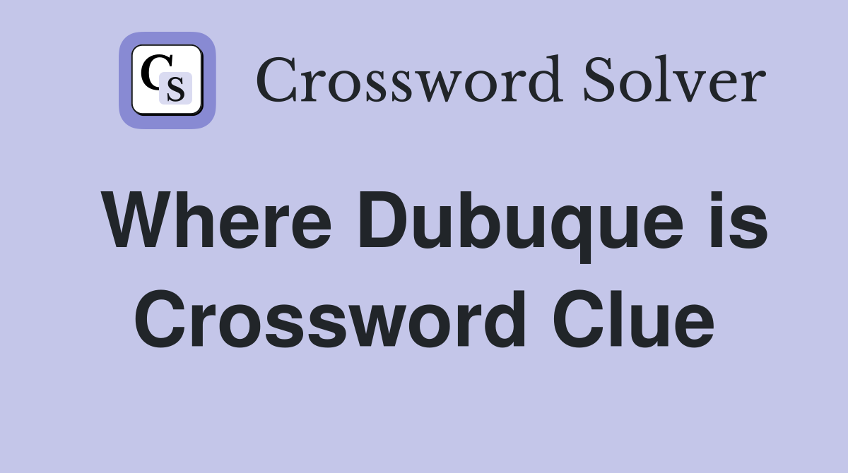 Where Dubuque is Crossword Clue