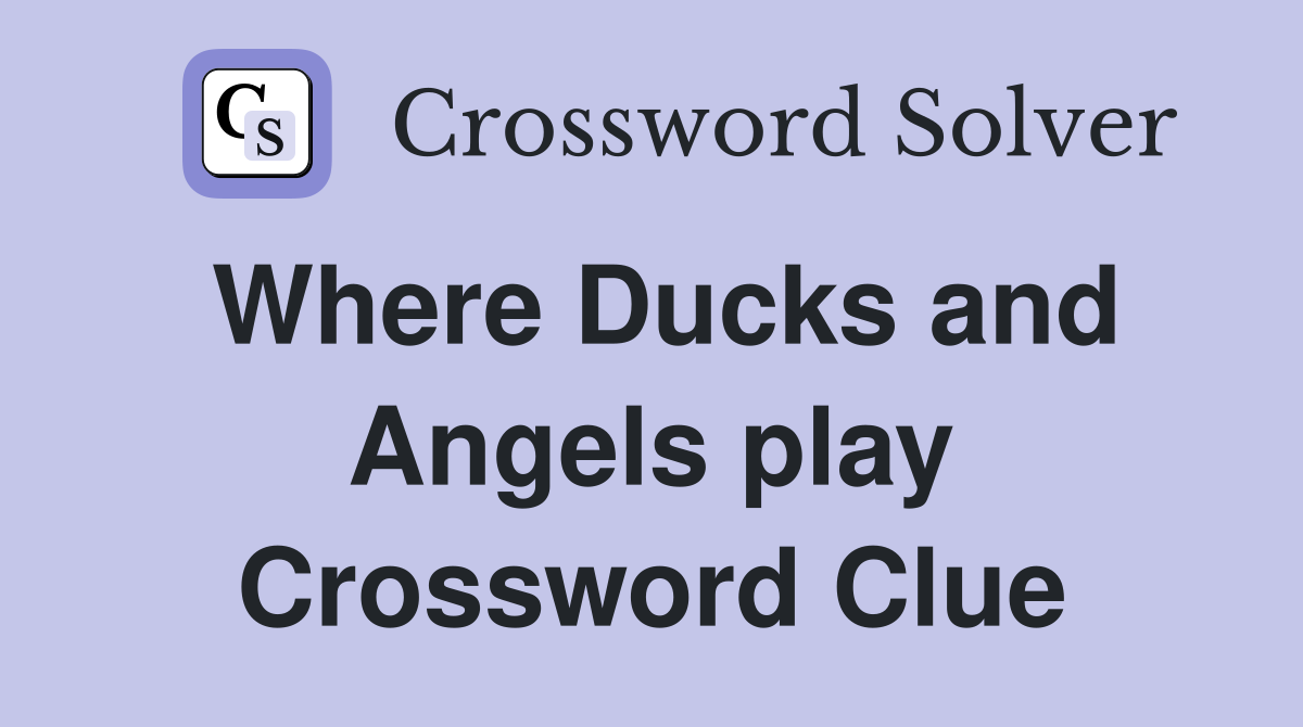 Where Ducks and Angels play Crossword Clue