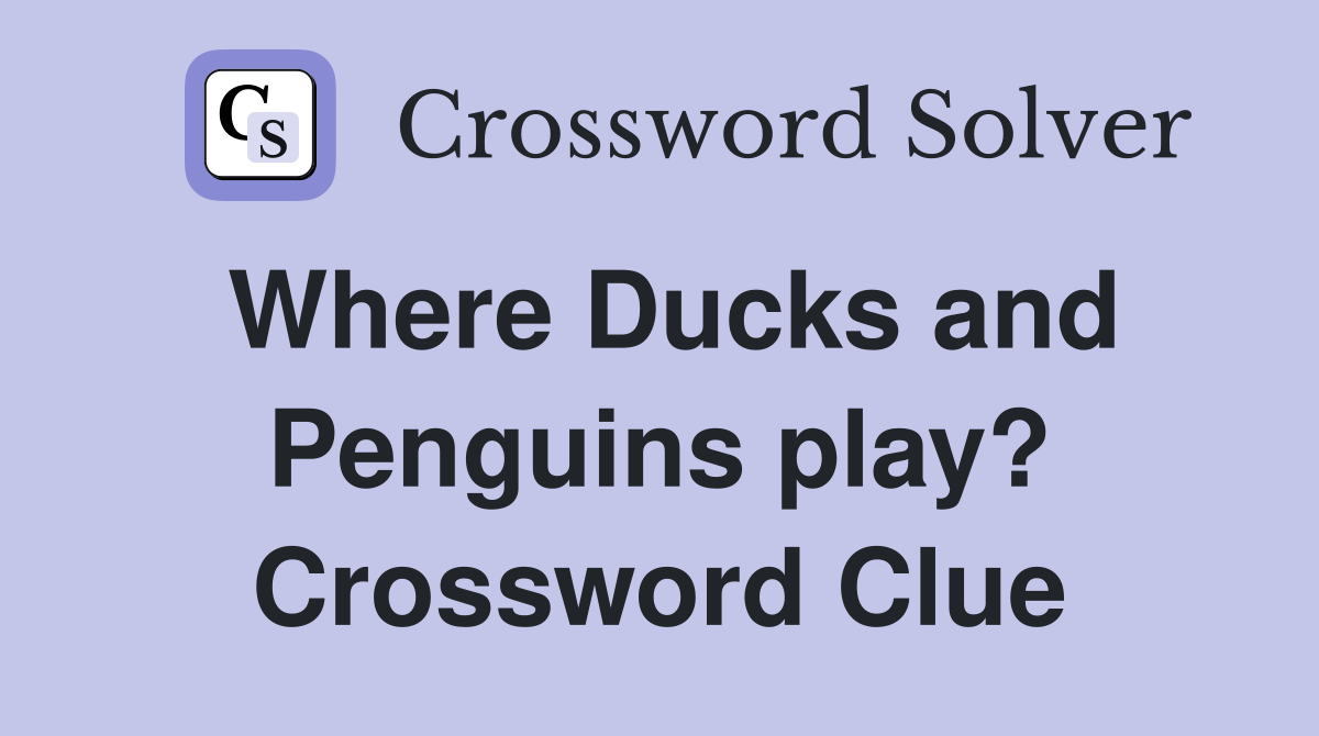 Where Ducks and Penguins play? Crossword Clue