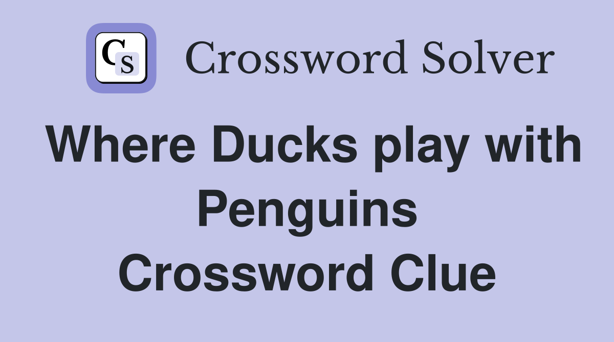 Where Ducks play with Penguins Crossword Clue