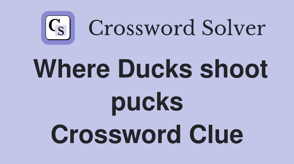 Where Ducks shoot pucks Crossword Clue