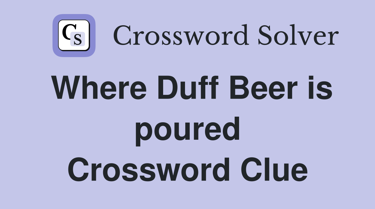 Where Duff Beer is poured Crossword Clue