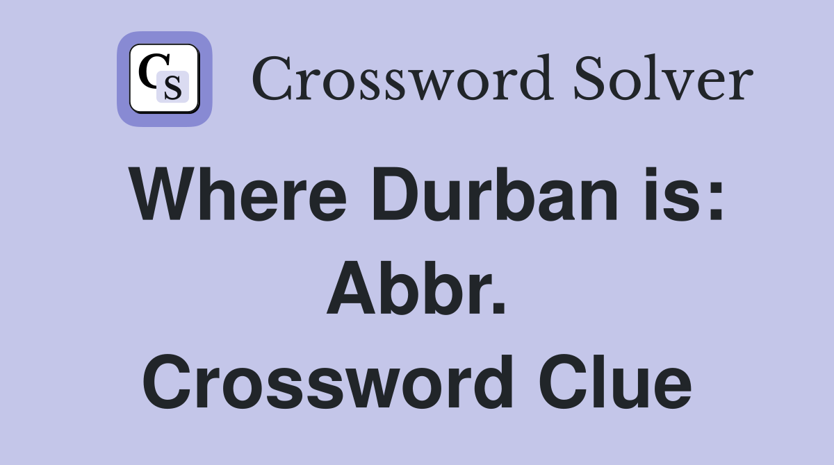 Where Durban is: Abbr. Crossword Clue