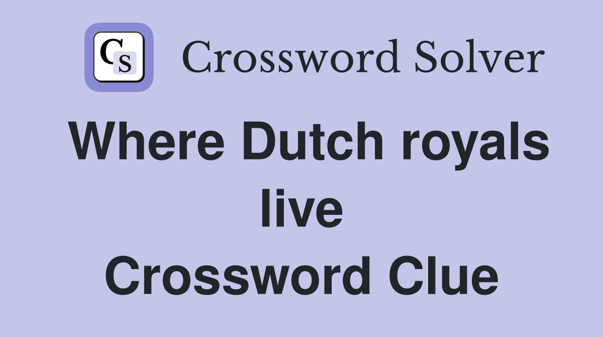 Where Dutch royals live Crossword Clue