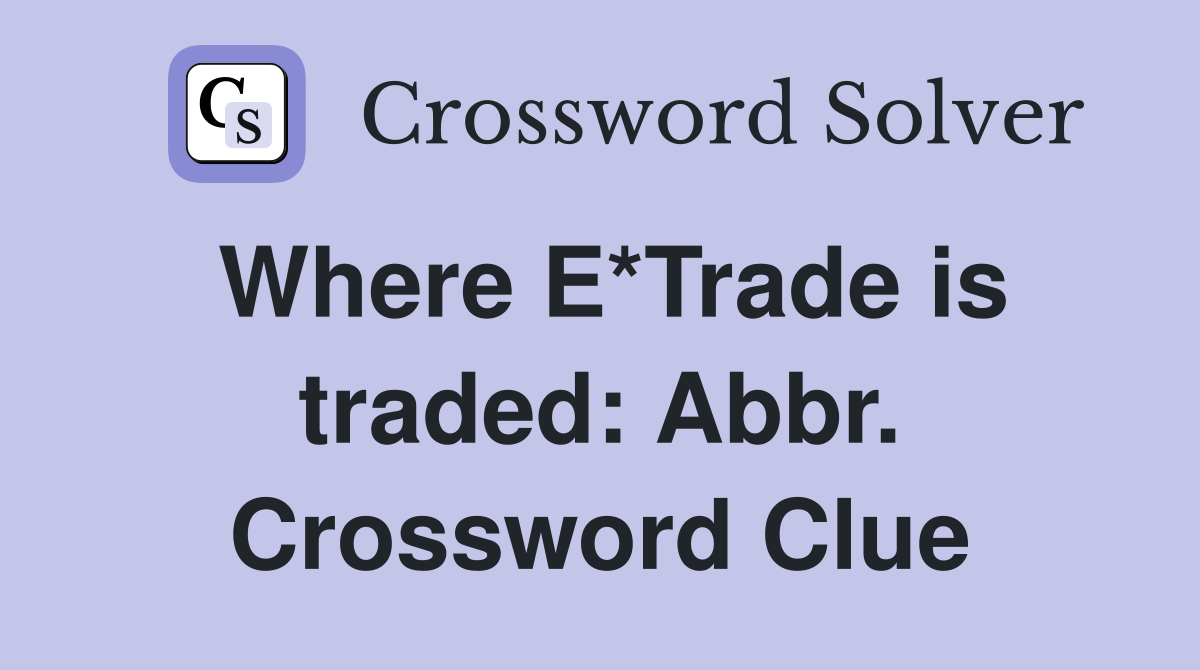 Where E*Trade is traded: Abbr. Crossword Clue