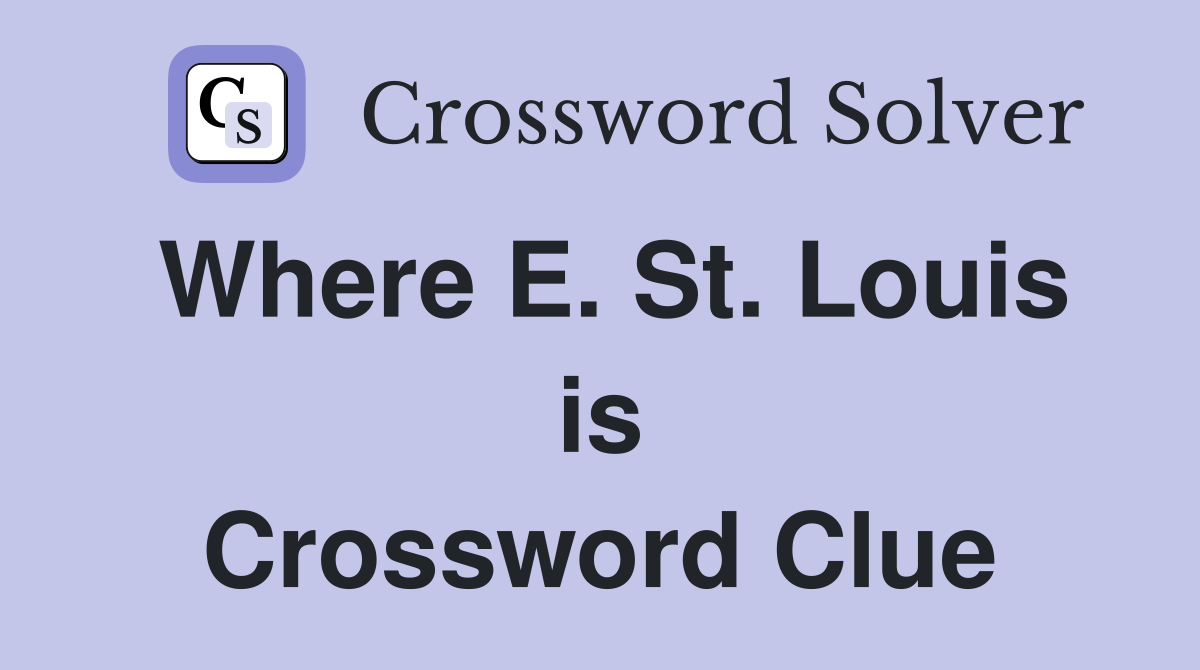 Where E. St. Louis is Crossword Clue