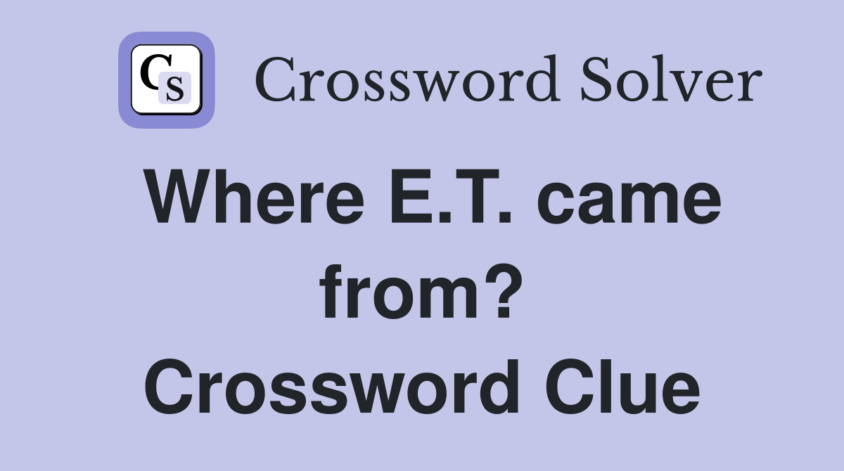 Where E.T. came from? Crossword Clue