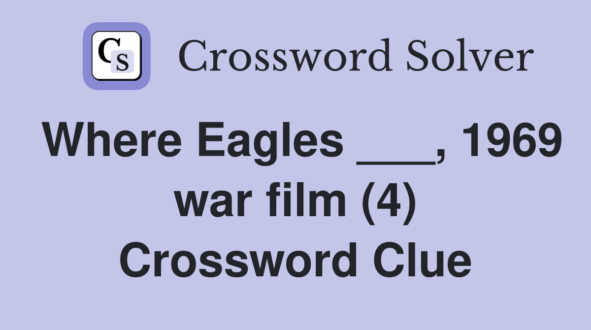 Where Eagles ___, 1969 war film (4) Crossword Clue