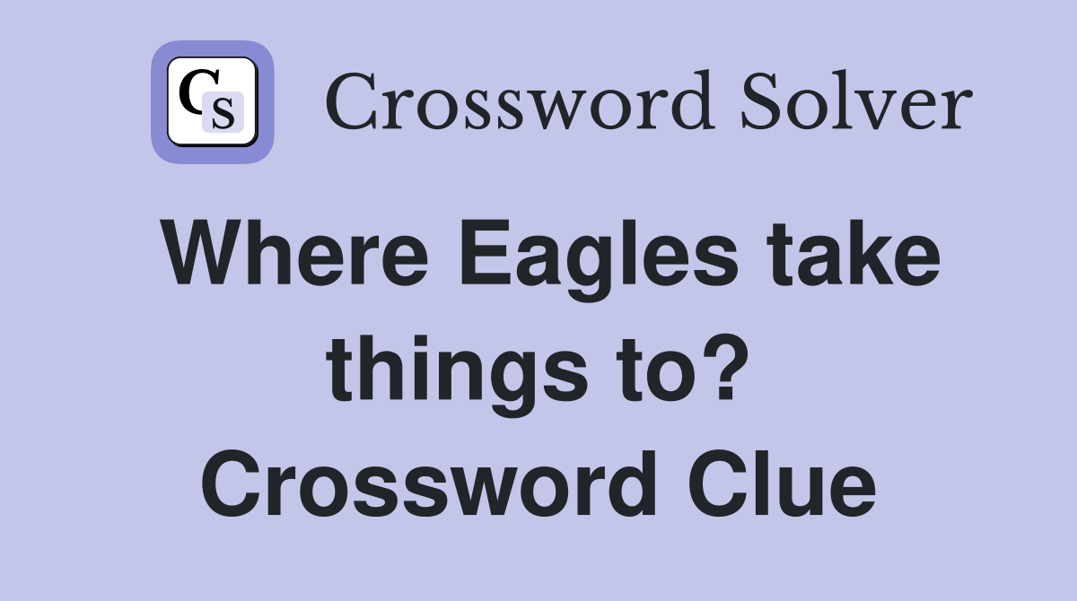 Where Eagles take things to? Crossword Clue