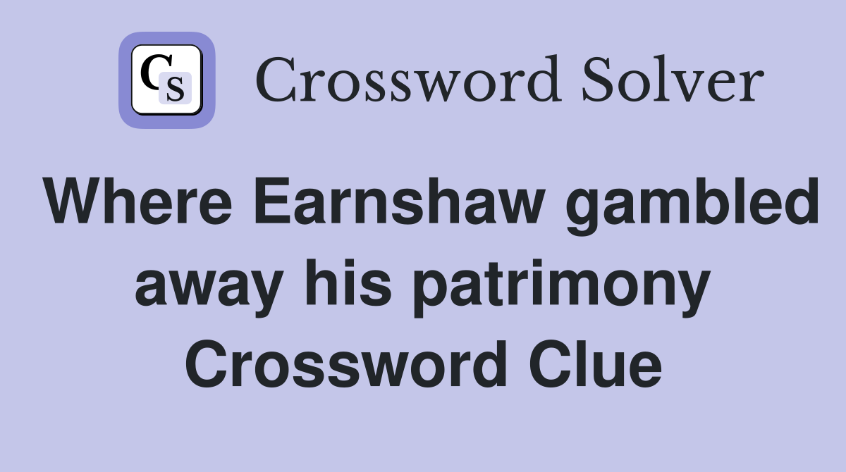 Where Earnshaw gambled away his patrimony Crossword Clue
