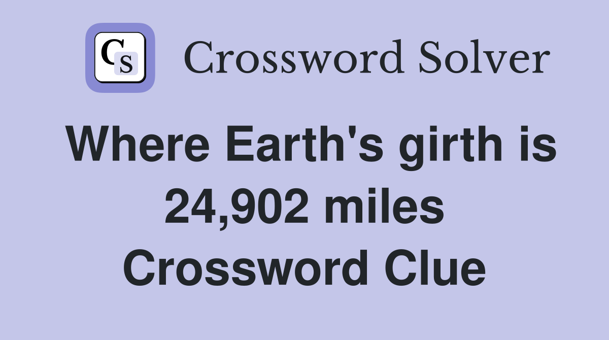 Where Earth's girth is 24,902 miles Crossword Clue